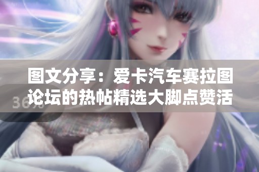 图文分享：爱卡汽车赛拉图论坛的热帖精选大脚点赞活动