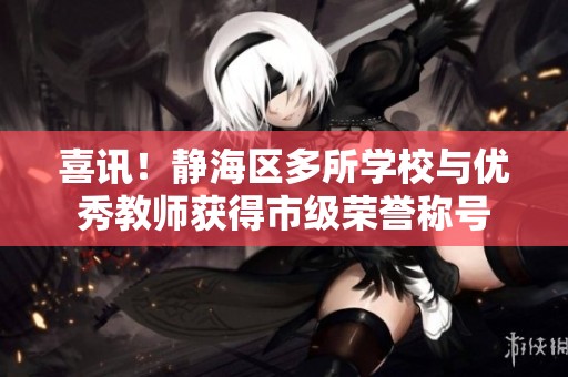喜讯！静海区多所学校与优秀教师获得市级荣誉称号