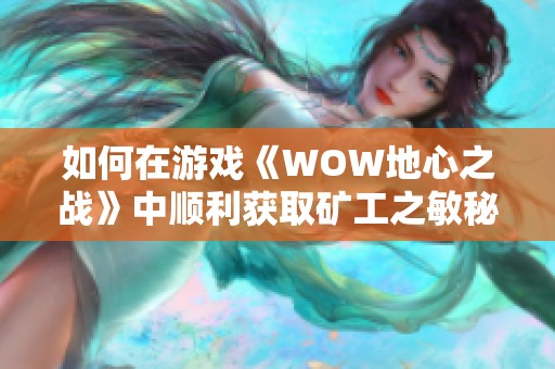 如何在游戏《WOW地心之战》中顺利获取矿工之敏秘诀
