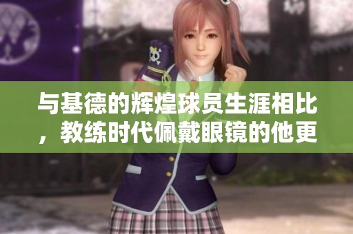 与基德的辉煌球员生涯相比，教练时代佩戴眼镜的他更显智慧
