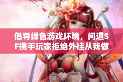 倡导绿色游戏环境，问道SF携手玩家拒绝外挂从我做起