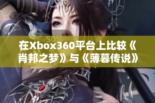 在Xbox360平台上比较《肖邦之梦》与《薄暮传说》的游戏体验分析