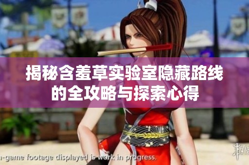 揭秘含羞草实验室隐藏路线的全攻略与探索心得