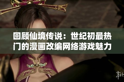 回顾仙境传说：世纪初最热门的漫画改编网络游戏魅力揭秘