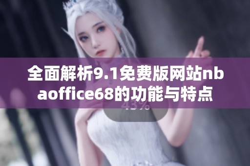 全面解析9.1免费版网站nbaoffice68的功能与特点