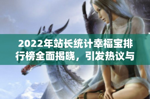 2022年站长统计幸福宝排行榜全面揭晓，引发热议与关注