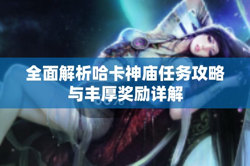 全面解析哈卡神庙任务攻略与丰厚奖励详解