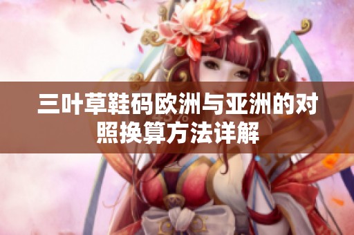 三叶草鞋码欧洲与亚洲的对照换算方法详解