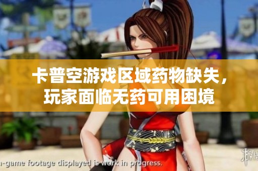 卡普空游戏区域药物缺失，玩家面临无药可用困境