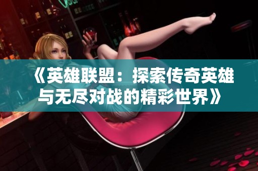 《英雄联盟：探索传奇英雄与无尽对战的精彩世界》
