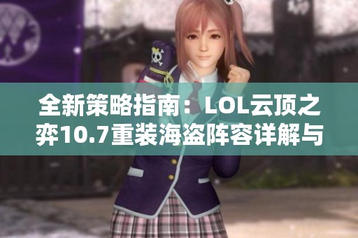 全新策略指南：LOL云顶之弈10.7重装海盗阵容详解与玩法攻略