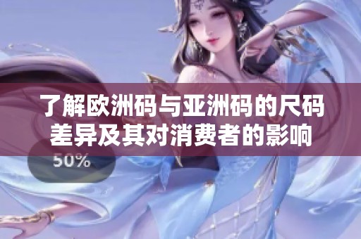 了解欧洲码与亚洲码的尺码差异及其对消费者的影响