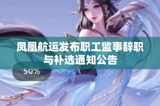 凤凰航运发布职工监事辞职与补选通知公告
