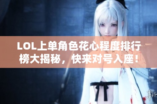 LOL上单角色花心程度排行榜大揭秘，快来对号入座！