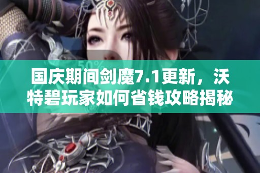 国庆期间剑魔7.1更新，沃特碧玩家如何省钱攻略揭秘