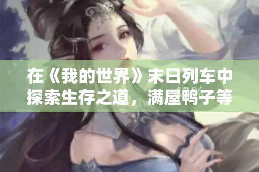在《我的世界》末日列车中探索生存之道，满屋鸭子等你养！