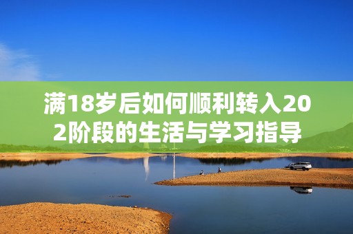 满18岁后如何顺利转入202阶段的生活与学习指导