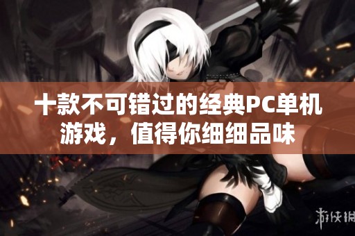 十款不可错过的经典PC单机游戏，值得你细细品味