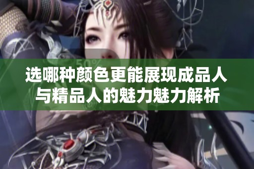 选哪种颜色更能展现成品人与精品人的魅力魅力解析