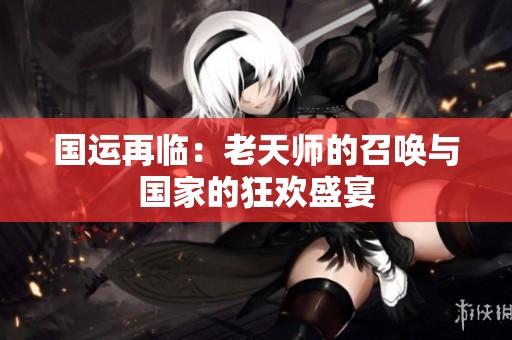 国运再临：老天师的召唤与国家的狂欢盛宴