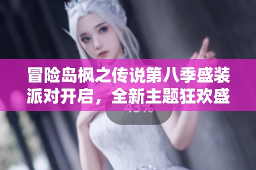 冒险岛枫之传说第八季盛装派对开启，全新主题狂欢盛宴来袭