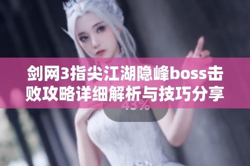 剑网3指尖江湖隐峰boss击败攻略详细解析与技巧分享