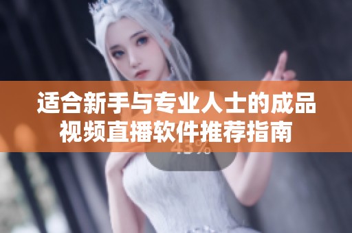 适合新手与专业人士的成品视频直播软件推荐指南