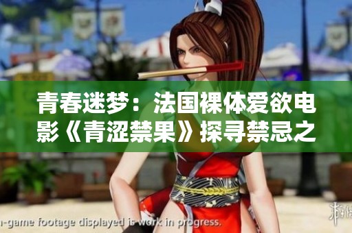 青春迷梦：法国裸体爱欲电影《青涩禁果》探寻禁忌之爱