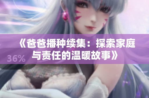 《爸爸播种续集：探索家庭与责任的温暖故事》