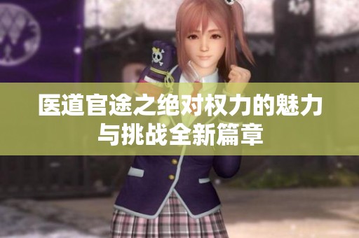 医道官途之绝对权力的魅力与挑战全新篇章