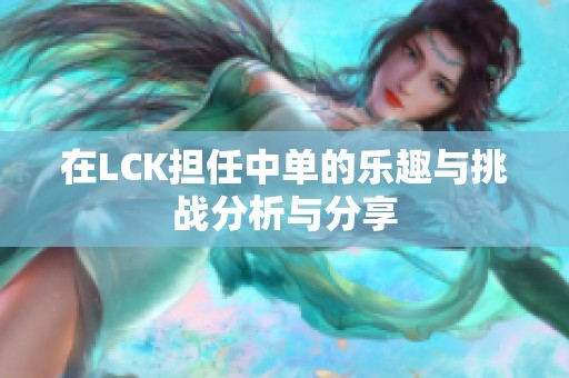 在LCK担任中单的乐趣与挑战分析与分享