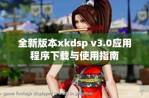 全新版本xkdsp v3.0应用程序下载与使用指南