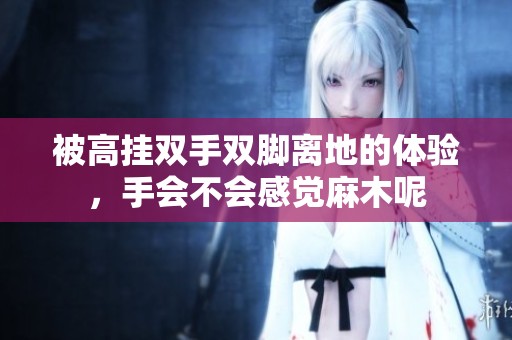 被高挂双手双脚离地的体验，手会不会感觉麻木呢