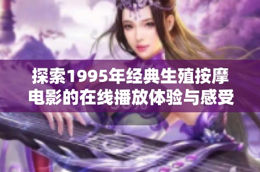 探索1995年经典生殖按摩电影的在线播放体验与感受