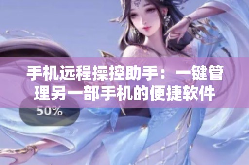 手机远程操控助手：一键管理另一部手机的便捷软件