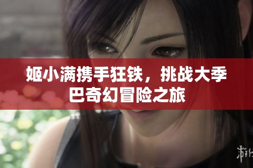 姬小满携手狂铁，挑战大季巴奇幻冒险之旅