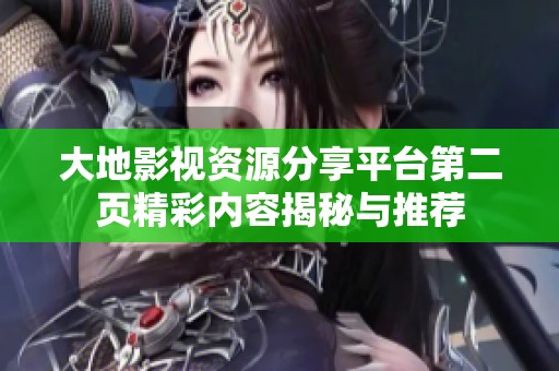 大地影视资源分享平台第二页精彩内容揭秘与推荐