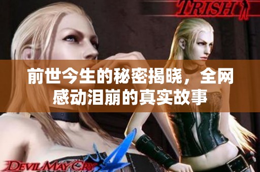 前世今生的秘密揭晓，全网感动泪崩的真实故事