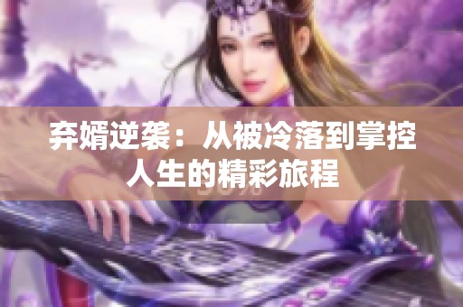弃婿逆袭：从被冷落到掌控人生的精彩旅程