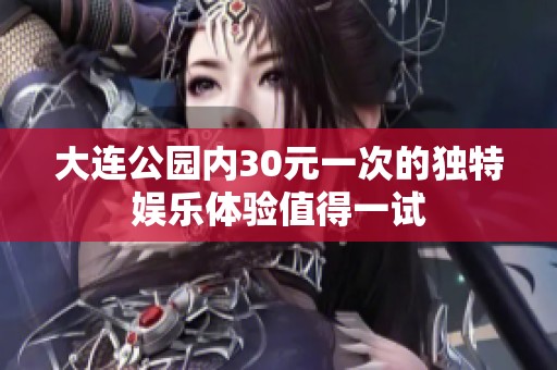 大连公园内30元一次的独特娱乐体验值得一试