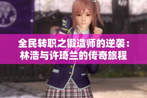 全民转职之锻造师的逆袭：林浩与许琦兰的传奇旅程