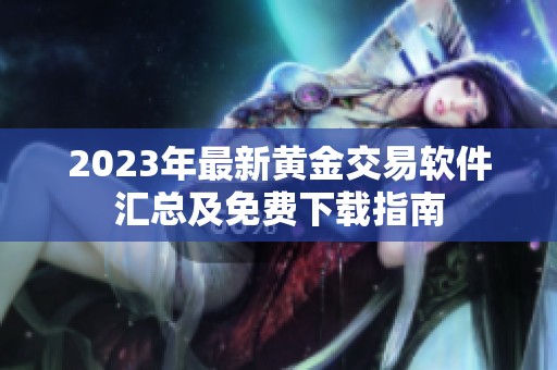 2023年最新黄金交易软件汇总及免费下载指南