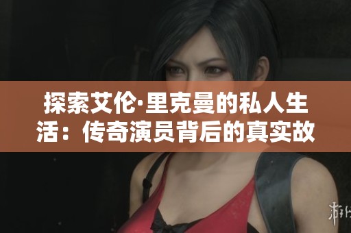 探索艾伦·里克曼的私人生活：传奇演员背后的真实故事