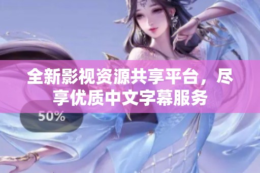 全新影视资源共享平台，尽享优质中文字幕服务