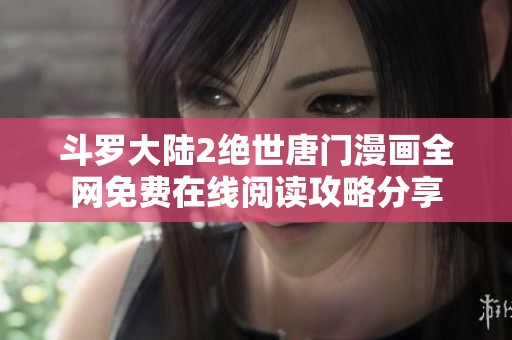 斗罗大陆2绝世唐门漫画全网免费在线阅读攻略分享