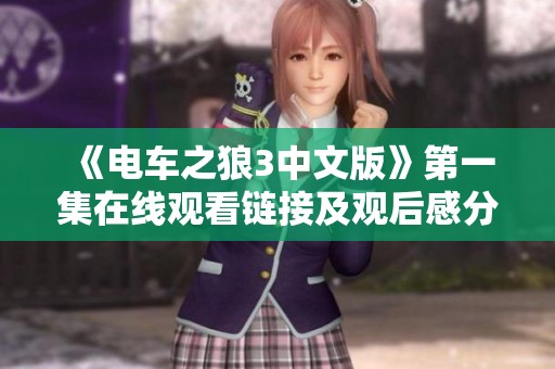 《电车之狼3中文版》第一集在线观看链接及观后感分享