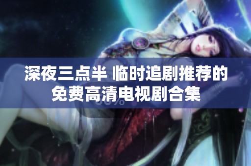 深夜三点半 临时追剧推荐的免费高清电视剧合集