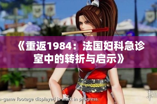 《重返1984：法国妇科急诊室中的转折与启示》