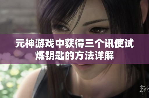 元神游戏中获得三个讯使试炼钥匙的方法详解