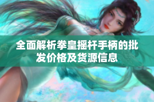全面解析拳皇摇杆手柄的批发价格及货源信息